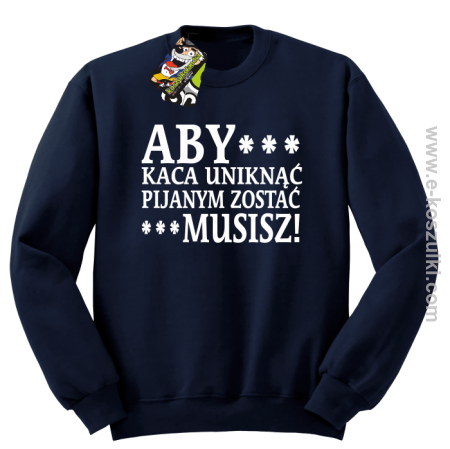 Aby kaca uniknąć pijanym zostać musisz - bluza bez kaptura