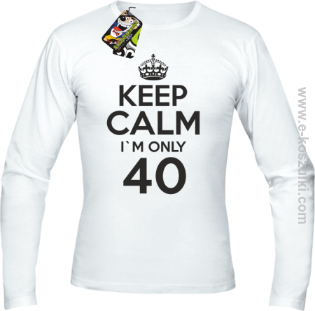 Keep Calm I'm only 40 - longsleeve męski
