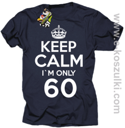 Keep Calm I'm only 60 - koszulka męska granatowy