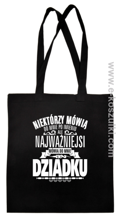 Niektórzy mówią do mnie po imieniu ale najważniejsi mówią do mnie DZIADKU - torba eko 