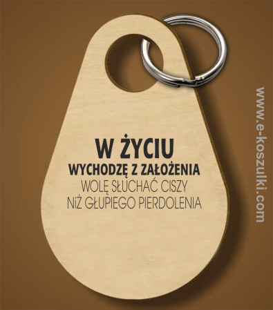 W życiu wychodzę z założenia wolę słuchać ciszy niż głupiego pierdolenia - brelok 