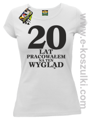 20 lat pracowałam na ten wygląd -  koszulka damska biały