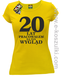 20 lat pracowałam na ten wygląd -  koszulka damska żółty