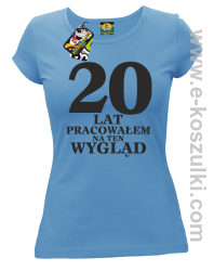 20 lat pracowałam na ten wygląd -  koszulka damska błękitny