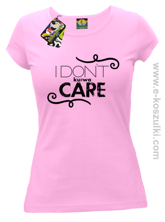 I Don`t kurwa Care - koszulka damska 