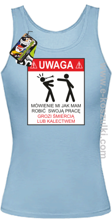 UWAGA mówienie jak ma robić swoją pracę grozi śmiercią lub kalectwem - top damski 