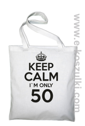 Keep Calm I'm only 50 - ECO torba biały