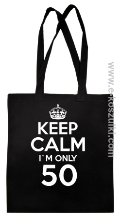 Keep Calm I'm only 50 - ECO torba