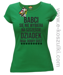 Babci się nie wybiera na szczęście dziadek miał dobry gust - koszulka damska  zielona