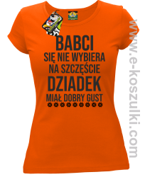 Babci się nie wybiera na szczęście dziadek miał dobry gust - koszulka damska  pomarańczowa