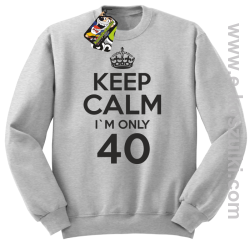 Keep Calm I'm only 40 - bluza bez kaptura melanż