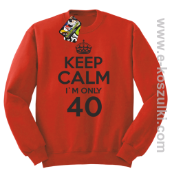 Keep Calm I'm only 40 - bluza bez kaptura czerwony