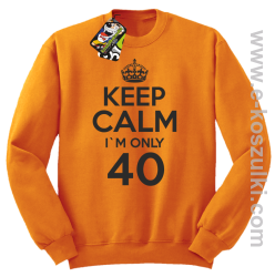 Keep Calm I'm only 40 - bluza bez kaptura pomarańczowy
