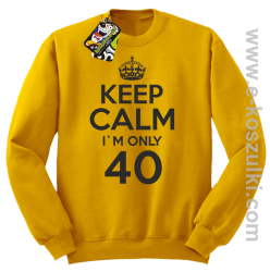 Keep Calm I'm only 40 - bluza bez kaptura żółty
