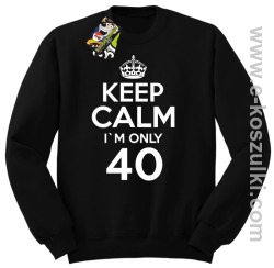 Keep Calm I'm only 40 - bluza bez kaptura czarny