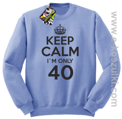 Keep Calm I'm only 40 - bluza bez kaptura błękitny