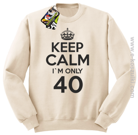 Keep Calm I'm only 40 - bluza bez kaptura beżowy