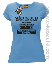 Każda kobieta myśląca że droga do serca mężczyzny
prowadzi przez żołądek mierzy odrobinę za wysoko- koszulka damska błękitna