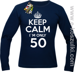 Keep Calm I'm only 50 - longsleeve męski granatowy