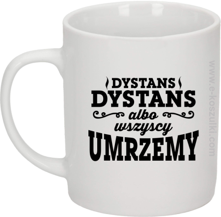 Dystans Dystans bo wszyscy umrzemy - kubek biały 330ml 