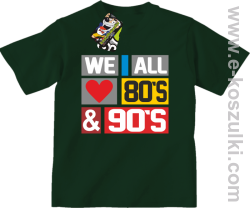 We All love 80s & 90s - koszulka dziecięca butelkowy zielony