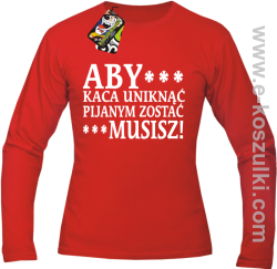 Aby kaca uniknąć pijanym zostać musisz - longsleeve męski czerwony