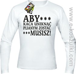 Aby kaca uniknąć pijanym zostać musisz - longsleeve męski biały