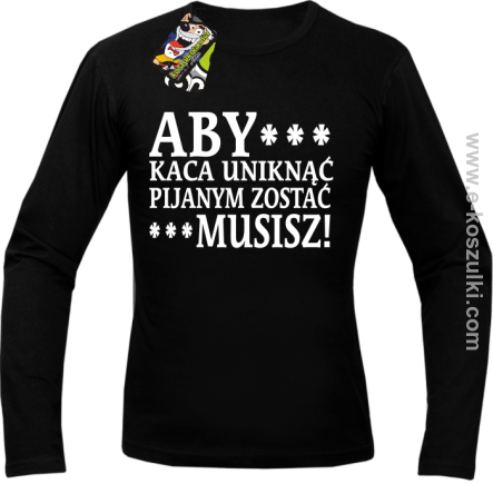 Aby kaca uniknąć pijanym zostać musisz - longsleeve męski czarny