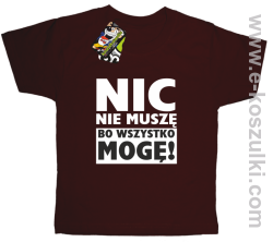 Nic nie muszę bo wszystko mogę - koszulka dziecięca brązowy