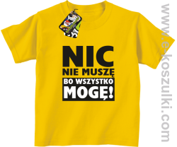 Nic nie muszę bo wszystko mogę - koszulka dziecięca żółty