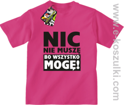 Nic nie muszę bo wszystko mogę - koszulka dziecięca fuchsia