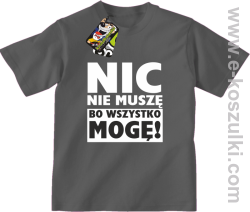 Nic nie muszę bo wszystko mogę - koszulka dziecięca szary