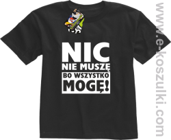 Nic nie muszę bo wszystko mogę - koszulka dziecięca czarny