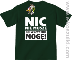 Nic nie muszę bo wszystko mogę - koszulka dziecięca butelkowy