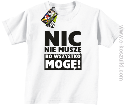 Nic nie muszę bo wszystko mogę - koszulka dziecięca biały