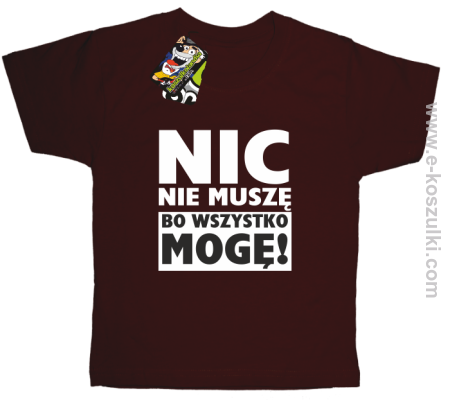 Nic nie muszę bo wszystko mogę - koszulka dziecięca