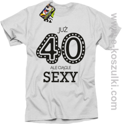 Już 40-stka ale ciągle sexy - koszulka męska biała