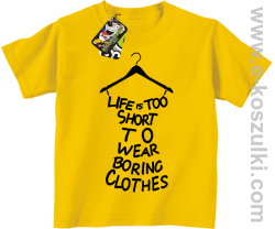 Life is too short to wear boring clothes - koszulka dziecięca żółta