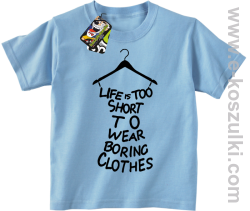 Life is too short to wear boring clothes - koszulka dziecięca błękitna
