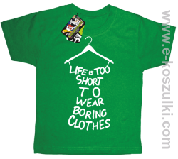 Life is too short to wear boring clothes - koszulka dziecięca zielona 