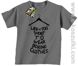 Life is too short to wear boring clothes - koszulka dziecięca szara 