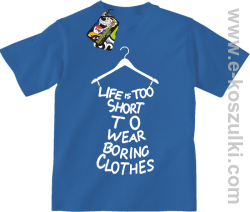 Life is too short to wear boring clothes - koszulka dziecięca niebieska 
