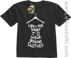 Life is too short to wear boring clothes - koszulka dziecięca czarna 