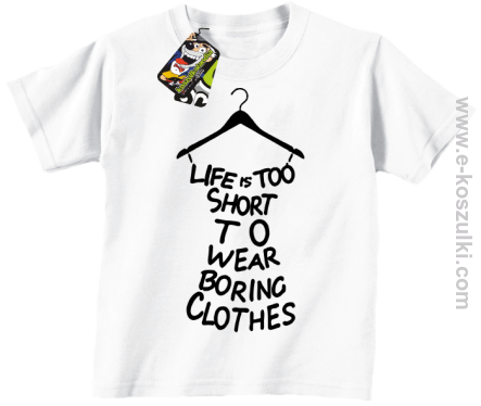 Life is too short to wear boring clothes - koszulka dziecięca biała 