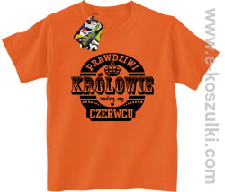 Prawdziwi Królowie rodzą się w Czerwcu - koszulki dziecięce pomarańczowa