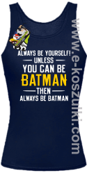 Always be yourself ! unless you can be batman then always be batman - top damski granatowy