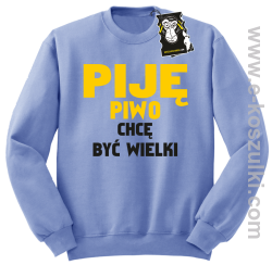 Piję piwo chcę być wielki - zabawna bluza bez kaptura błękitna