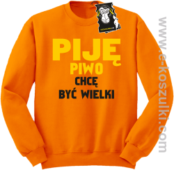 Piję piwo chcę być wielki - zabawna bluza bez kaptura pomarańczowa