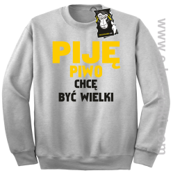Piję piwo chcę być wielki - zabawna bluza bez kaptura melanż