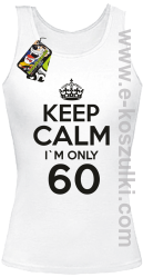 Keep Calm I'm only 60 - top damski biały